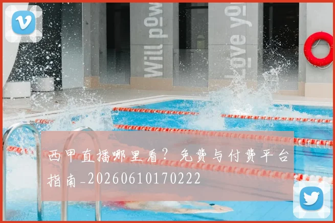 西甲直播哪里看？免费与付费平台指南_20260610170222