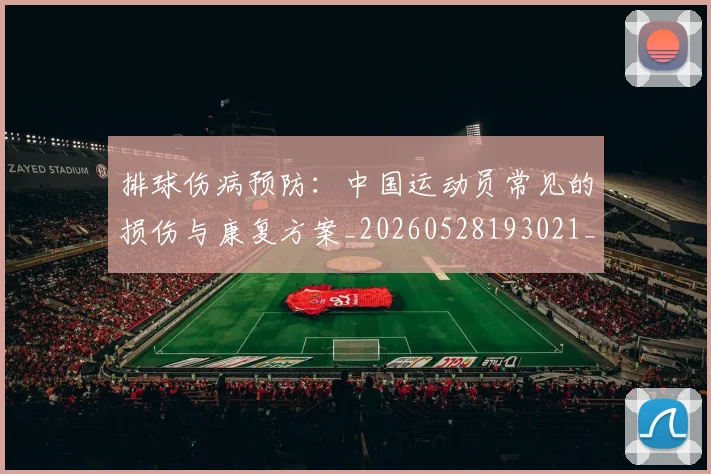 排球伤病预防：中国运动员常见的损伤与康复方案_20260528193021_20260609200754