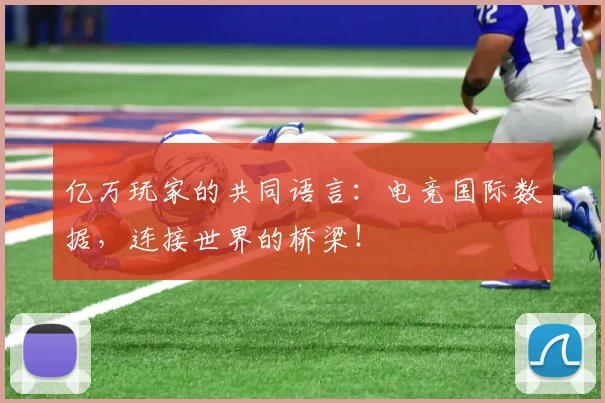 亿万玩家的共同语言：电竞国际数据，连接世界的桥梁！