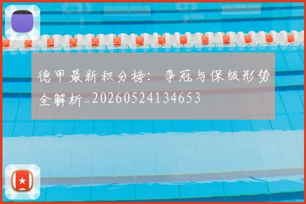 德甲最新积分榜:争冠与保级形势全解析_20260524134653